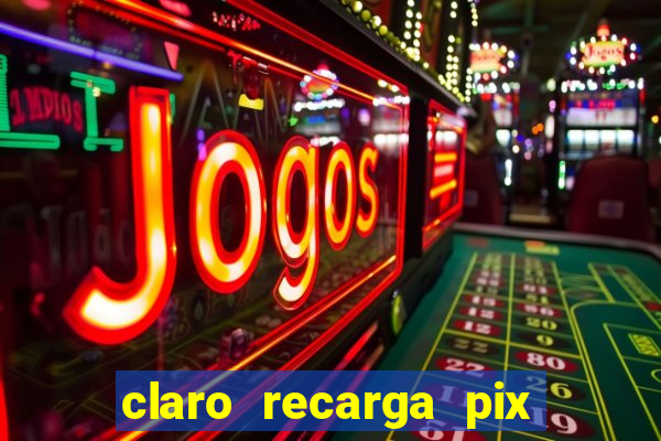 claro recarga pix $10 reais